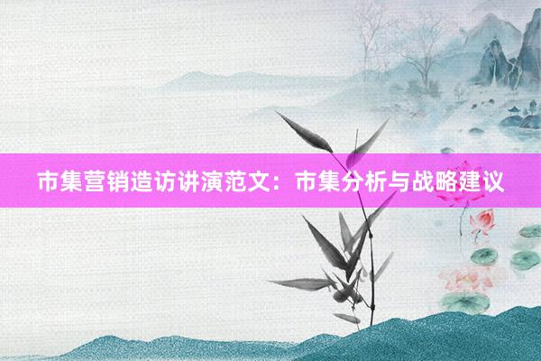 市集营销造访讲演范文：市集分析与战略建议